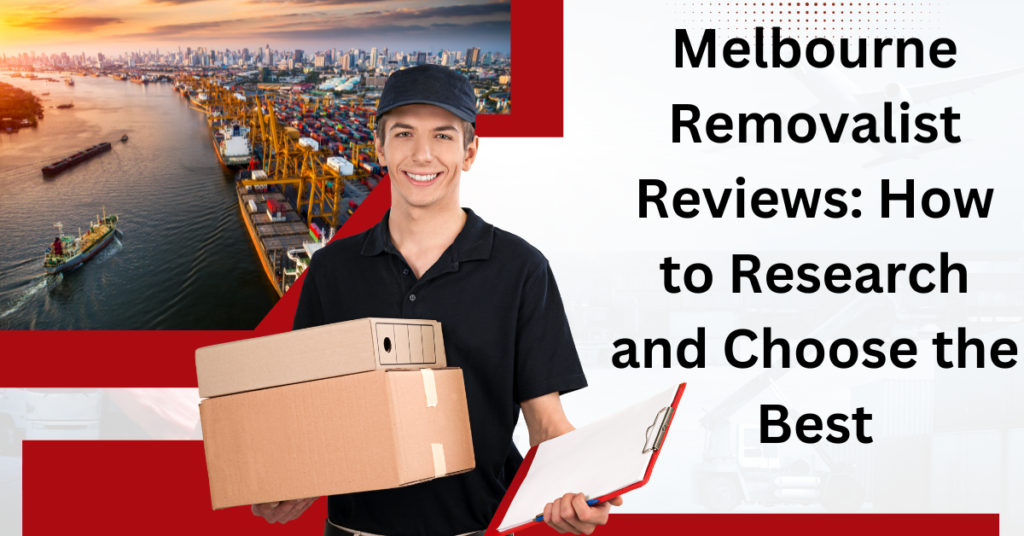Melbourne Removalist Reviews: Research and Choose the Best