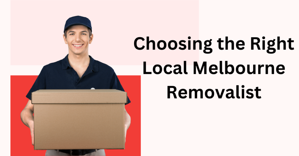 Choosing the Right Local Melbourne Removalist