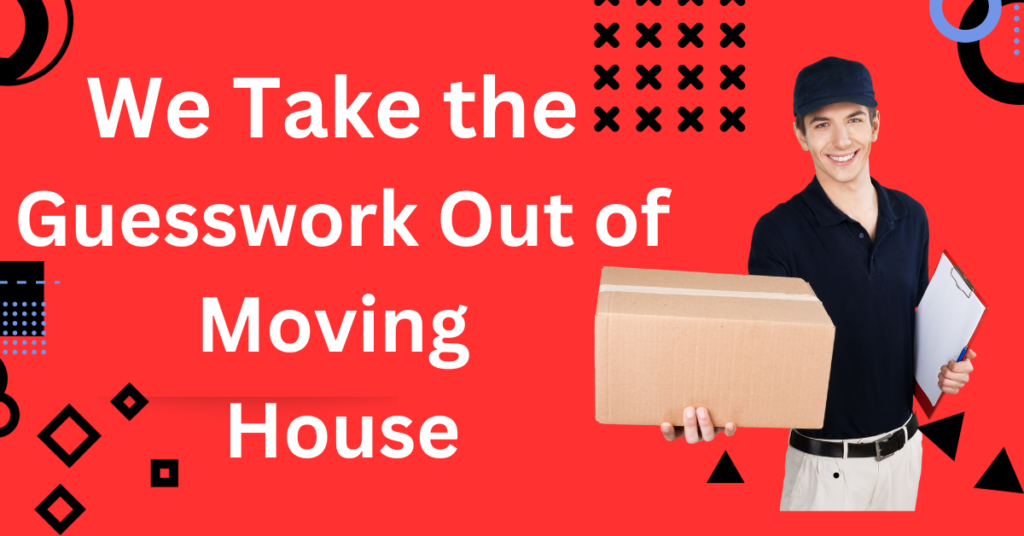 We Take the Guesswork Out of Moving House