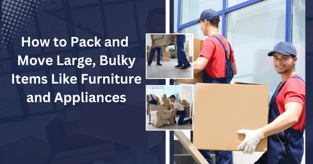 How to Pack and Move Large, Bulky Items