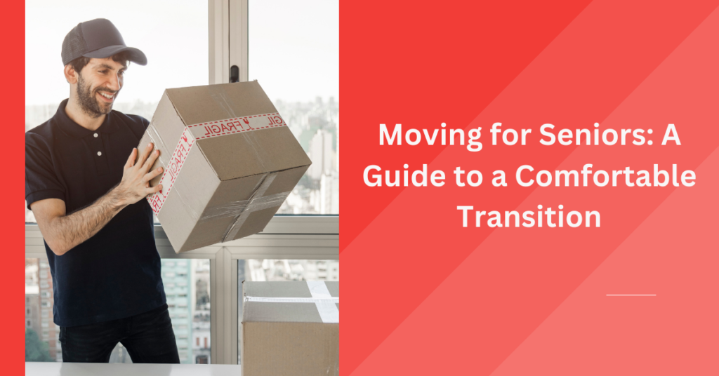 Moving for Seniors: A Guide to a Comfortable Transition