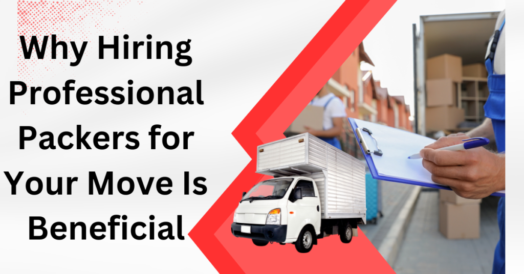 Why Hiring Professional Packers for Your Move Is Beneficial